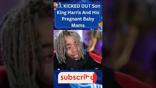 T.i. Kicked Out Son King Harris And His Pregnant Baby Mama Part 3
