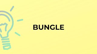 What is the meaning of the word BUNGLE?