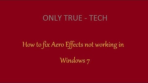 How to fix AERO EFFECTS not working in Windows 7