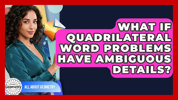 What If Quadrilateral Word Problems Have Ambiguous Details? - All About Geometry