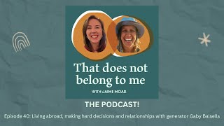 Episode 40: Living abroad, making hard decisions and relationships with generator Gaby Balsells
