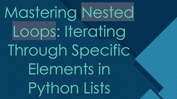 Mastering Nested Loops: Iterating Through Specific Elements in Python Lists
