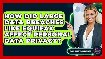 How Did Large Data Breaches Like Equifax Affect Personal Data Privacy? - Emerging Tech Insider