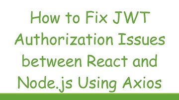 How to Fix JWT Authorization Issues between React and Node.js Using Axios