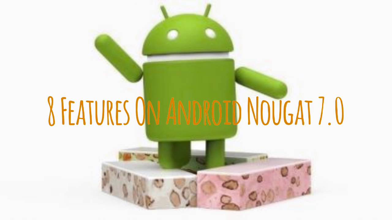8 New And Exclusive Features On Android 7.0 Nougat | Android Nougat 7.0 ...