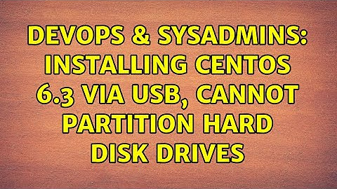 DevOps & SysAdmins: Installing CentOS 6.3 via USB, cannot partition hard disk drives