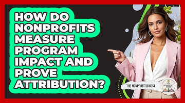 How Do Nonprofits Measure Program Impact And Prove Attribution? - The Nonprofit Digest
