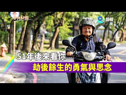#心內動話 51年後來看你 劫後餘生的勇氣與思念｜鏡報