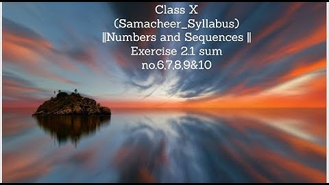 Class X (Samacheer_Syllabus) ||Numbers and Sequences || Exercise 2.1 sum no.6,7,8,9&10
