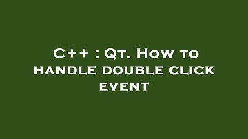 C++ : Qt. How to handle double click event