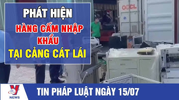Tin pháp luật: Phát hiện hàng cấm nhập khẩu tại cảng Cát Lái - VNEWS