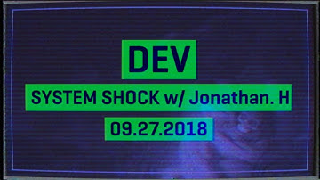 Dev - System Shock - Jonathan Holmes - 09.27.2018