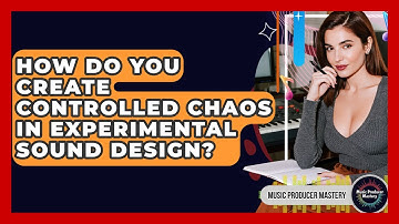 How Do You Create Controlled Chaos In Experimental Sound Design? - Music Producer Mastery
