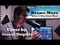 Bruno mars  when i was your man cover by israel dupuis
