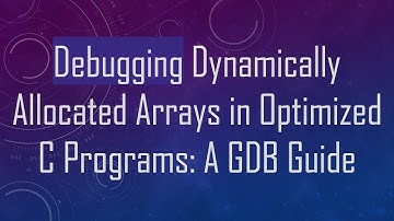 Debugging Dynamically Allocated Arrays in Optimized C Programs: A GDB Guide
