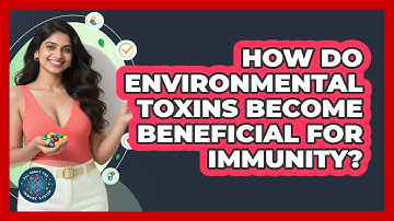 How Do Environmental Toxins Become Beneficial For Immunity? - All About the Immune System