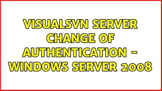 VisualSVN Server Change of Authentication - Windows Server 2008