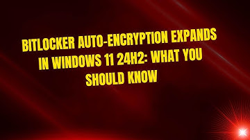 BitLocker Auto-Encryption Expands in Windows 11 24H2: What You Should Know