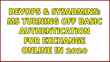 DevOps & SysAdmins: MS turning off Basic Authentication for Exchange Online in 2020