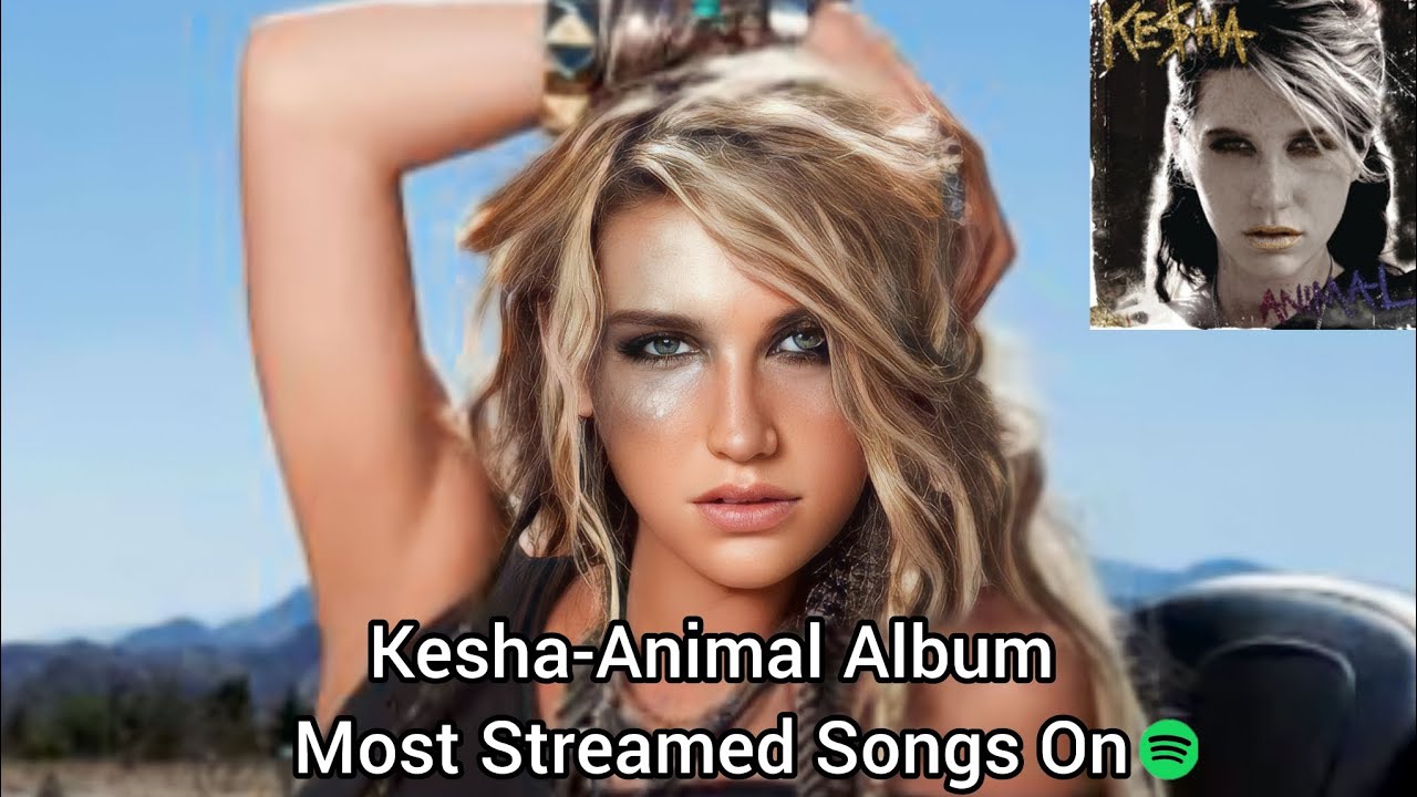 KeshaAnimal Album Most Streamed Songs On Spotify YouTube