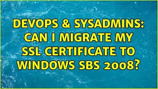 DevOps & SysAdmins: Can I migrate my SSL certificate to windows SBS 2008? (2 Solutions!!) Information