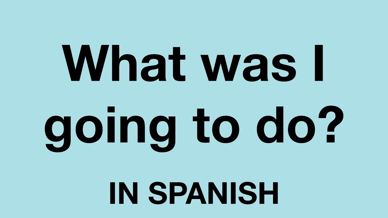 How To Say What Was I Going To Do In Spanish YouTube