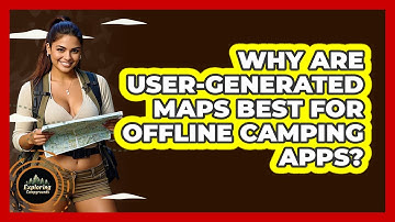Why Are User-generated Maps Best For Offline Camping Apps? - Exploring Campgrounds