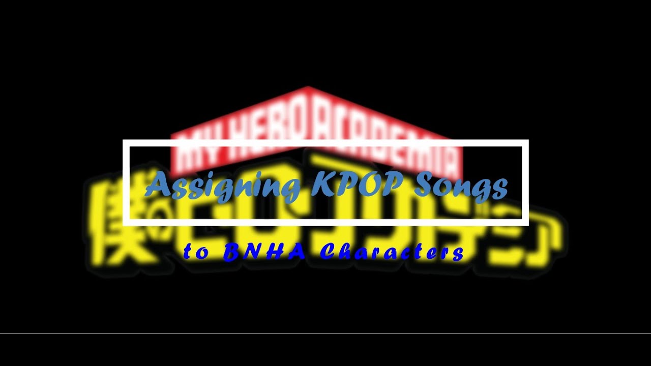 Assigning KPOP Songs to BNHA Characters: Class 1-A