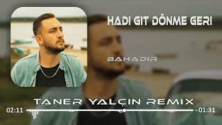 Bahadır - Hadi Git Dönme Geri ( Taner Yalçın Remix) Resimi