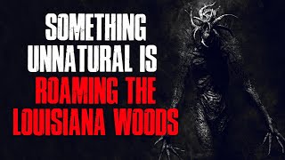 Something Unnatural Is Roaming The Louisiana Woods Creepypasta