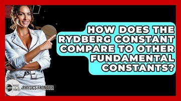 How Does The Rydberg Constant Compare To Other Fundamental Constants? - Physics Frontier