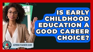 Is Early Childhood Education A Good Career Choice? - Aspiring Teacher Guide