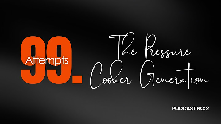 THE PRESSURE COOKER GENERATION || EPISODE 2 || 99 ATTEMPTS