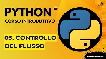 05. CONTROLLO DEL FLUSSO (CORSO PYTHON BASE) - TUTORIAL ITALIANO - PROGRAMMARE IN PYTHON