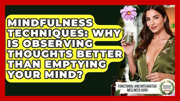 Mindfulness Techniques: Why Is Observing Thoughts Better Than Emptying Your Mind?