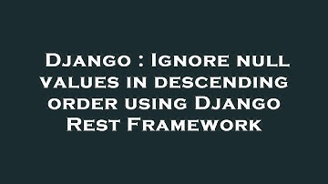 Django : Ignore null values in descending order using Django Rest Framework