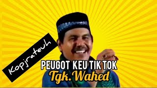 KOPJRATEUH PUJIPEUGOT DAKWAH KEU TIK TOK _ TGK. WAHED