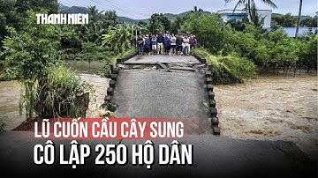Cận cảnh cầu Cây Sung ở Quảng Ngãi bị lũ cuốn trôi, chia cắt 250 hộ dân