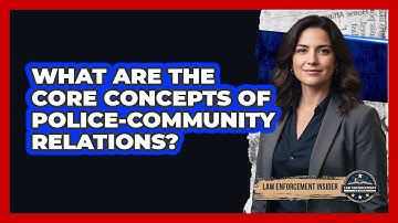 What Are the Core Concepts of Police-Community Relations?