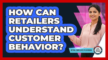 How Can Retailers Understand Customer Behavior?