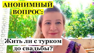 Анонимный вопрос: Жить ли с турком до свадьбы?