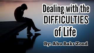 Dealing with the difficulties of life | Abu Bakr Zoud