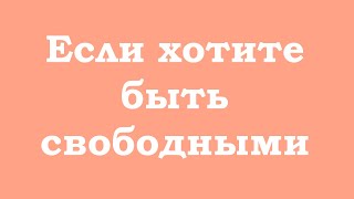 Если Хотите Быть Свободными...