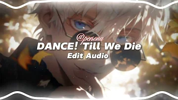 DANCE! Till We Die - 6arelyhuman [Edit Audio]