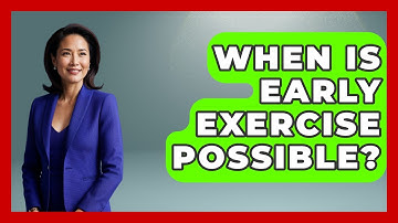When Is Early Exercise Possible? - Stock and Options Playbook