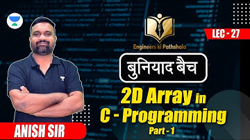 Lec-27   2-D Array in C-Programming (Part 01) | बुनियाद बैच | For All Universities Exams | Anish Sir