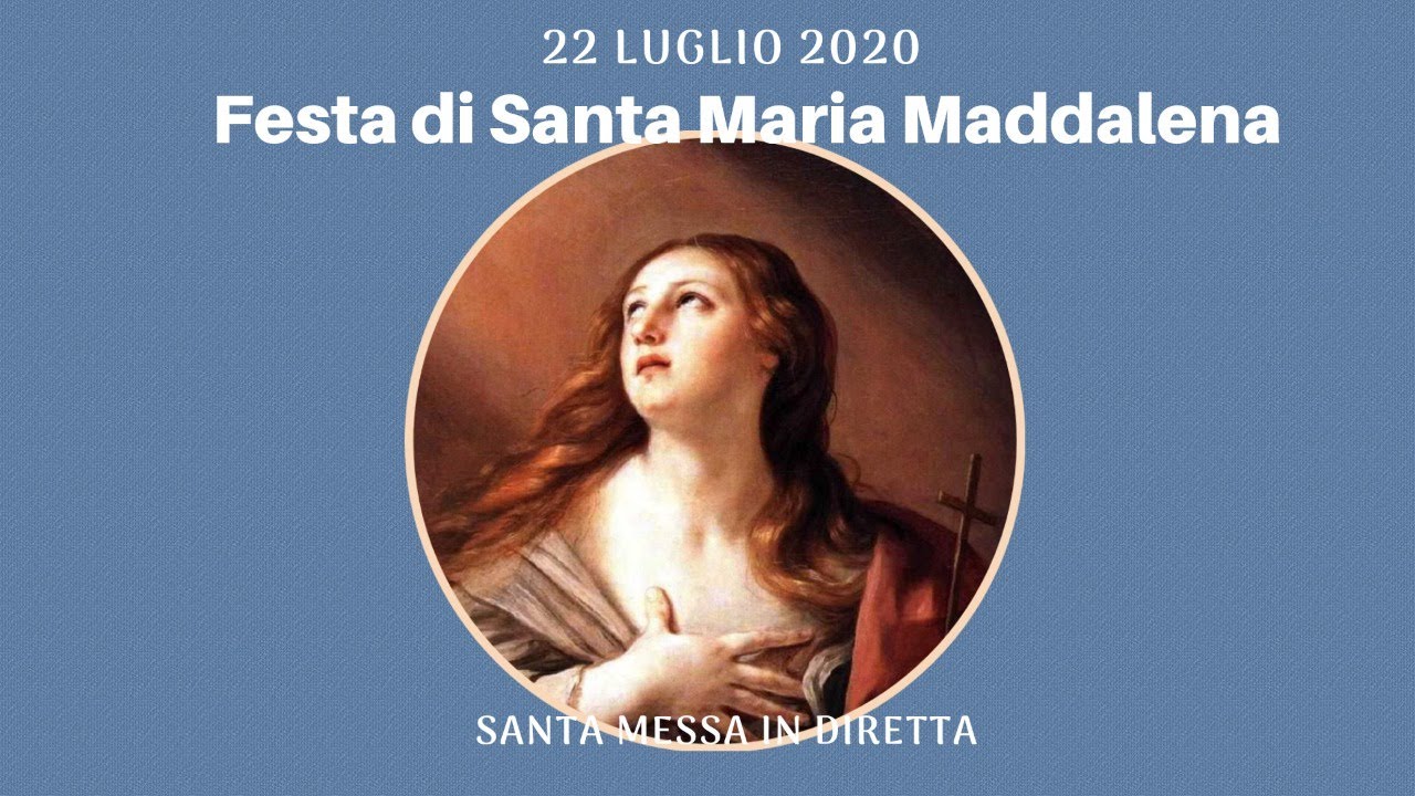 22 luglio 2020 - Festa di Santa Maria Maddalena - Santa Messa in