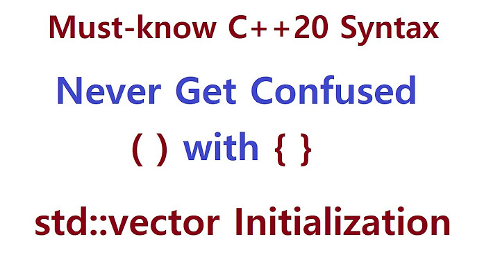 027 - Never Get Confused ( ) with { }, std::vector, Initialization and Construction 2/N