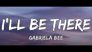 I'll Be There Gabriela Bee Lyrics