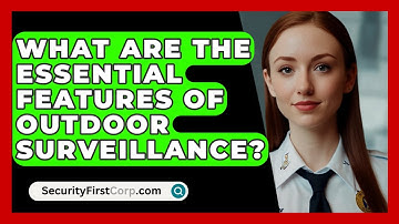 What Are The Essential Features Of Outdoor Surveillance? - SecurityFirstCorp.com